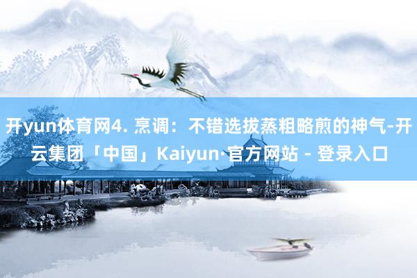 开yun体育网4. 烹调：不错选拔蒸粗略煎的神气-开云集团「中国」Kaiyun·官方网站 - 登录入口