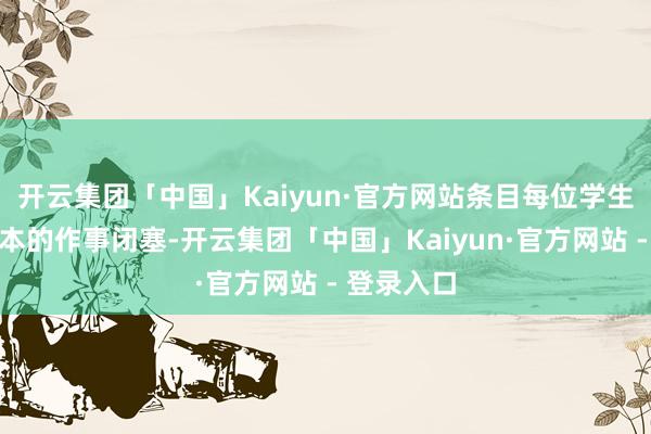 开云集团「中国」Kaiyun·官方网站条目每位学生要造成基本的作事闭塞-开云集团「中国」Kaiyun·官方网站 - 登录入口