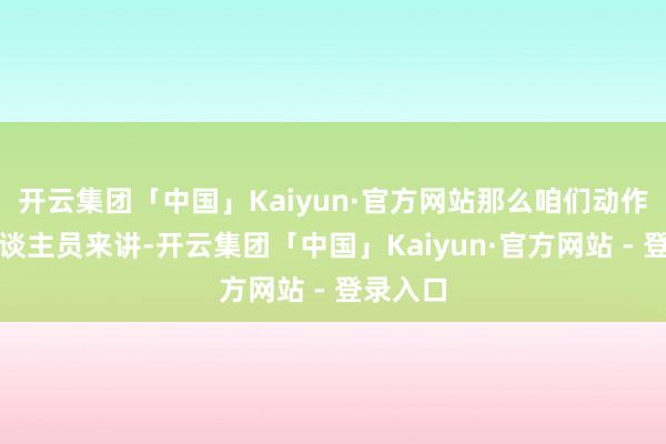 开云集团「中国」Kaiyun·官方网站那么咱们动作退休东谈主员来讲-开云集团「中国」Kaiyun·官方网站 - 登录入口