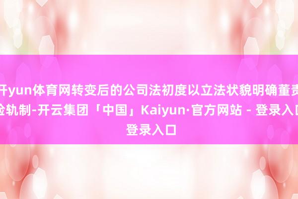 开yun体育网转变后的公司法初度以立法状貌明确董责险轨制-开云集团「中国」Kaiyun·官方网站 - 登录入口
