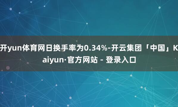 开yun体育网日换手率为0.34%-开云集团「中国」Kaiyun·官方网站 - 登录入口