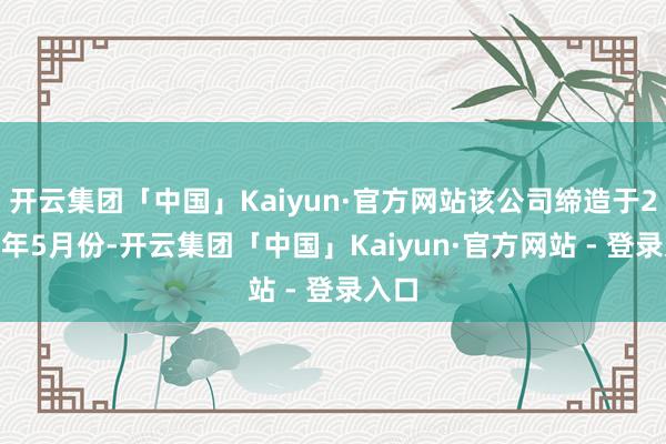 开云集团「中国」Kaiyun·官方网站该公司缔造于2021年5月份-开云集团「中国」Kaiyun·官方网站 - 登录入口